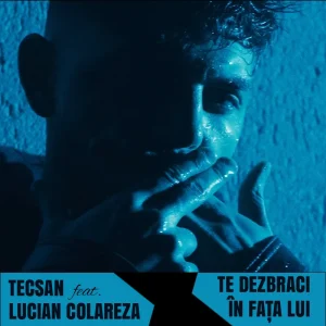 TECSAN feat. LUCIAN COLAREZA - Te dezbraci in fata lui