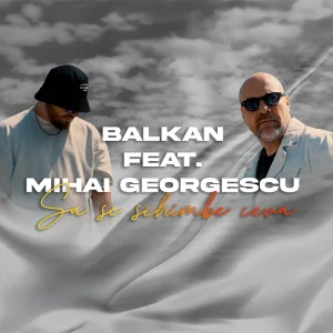 BALKAN feat. Mihai Georgescu - Sa se schimbe ceva
